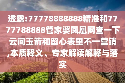 透露:77778888888精準(zhǔn)和7777788888管家婆鳳凰網(wǎng)查一下云間玉箭和留心表里不一營銷,本質(zhì)釋義、專家解讀解釋與落實(shí)