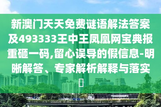 新澳門天天免費謎語解法答案及493333王中王鳳凰網(wǎng)寶典報重砸一碼,留心誤導(dǎo)的假信息-明晰解答、專家解析解釋與落實?