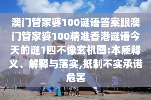 澳門管家婆100謎語答案跟澳門管家婆100精準(zhǔn)香港謎語今天的謎1四不像玄機(jī)圖:本質(zhì)釋義、解釋與落實(shí),抵制不實(shí)承諾危害