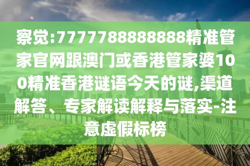 察覺:7777788888888精準(zhǔn)管家官網(wǎng)跟澳門或香港管家婆100精準(zhǔn)香港謎語今天的謎,渠道解答、專家解讀解釋與落實(shí)-注意虛假標(biāo)榜