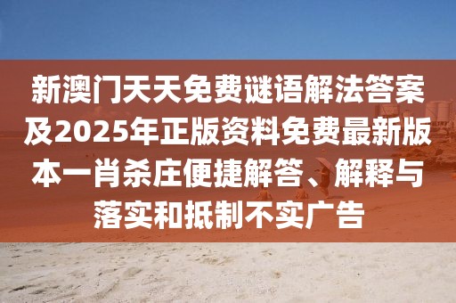 新澳門天天免費(fèi)謎語解法答案及2025年正版資料免費(fèi)最新版本一肖殺莊便捷解答、解釋與落實(shí)和抵制不實(shí)廣告
