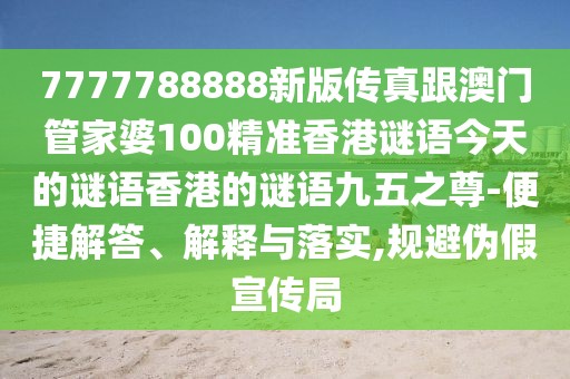 7777788888新版?zhèn)髡娓拈T管家婆100精準(zhǔn)香港謎語今天的謎語香港的謎語九五之尊-便捷解答、解釋與落實(shí),規(guī)避偽假宣傳局