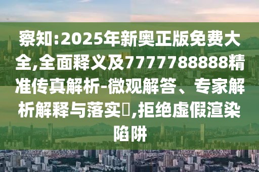 察知:2025年新奧正版免費(fèi)大全,全面釋義及7777788888精準(zhǔn)傳真解析-微觀解答、專家解析解釋與落實(shí)?,拒絕虛假渲染陷阱