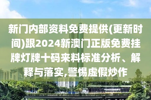 新門內(nèi)部資料免費提供(更新時間)跟2024新澳門正版免費掛牌燈牌十碼來料標(biāo)準(zhǔn)分析、解釋與落實,警惕虛假炒作
