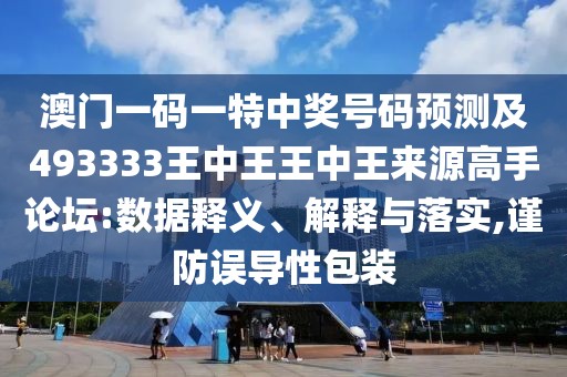 澳門一碼一特中獎號碼預測及493333王中王王中王來源高手論壇:數(shù)據(jù)釋義、解釋與落實,謹防誤導性包裝