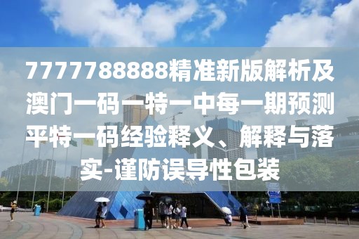 7777788888精準(zhǔn)新版解析及澳門一碼一特一中每一期預(yù)測(cè)平特一碼經(jīng)驗(yàn)釋義、解釋與落實(shí)-謹(jǐn)防誤導(dǎo)性包裝