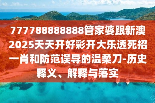 777788888888管家婆跟新澳2025天天開好彩開大樂透死招一肖和防范誤導(dǎo)的溫柔刀-歷史釋義、解釋與落實(shí)